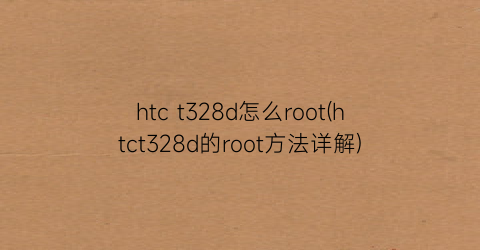 “htct328d怎么root(htct328d的root方法详解)